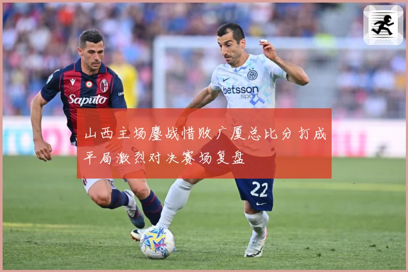 山西主场鏖战惜败广厦总比分打成平局激烈对决赛场复盘