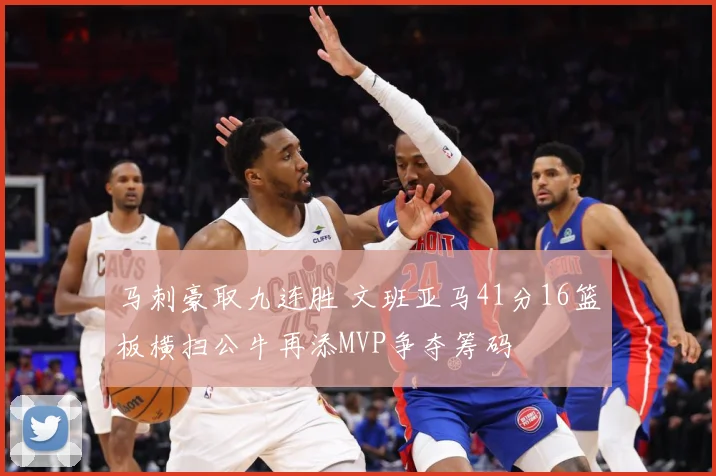 马刺豪取九连胜 文班亚马41分16篮板横扫公牛再添MVP争夺筹码