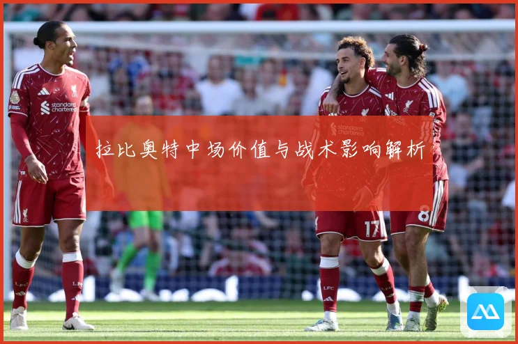 拉比奥特中场价值与战术影响解析