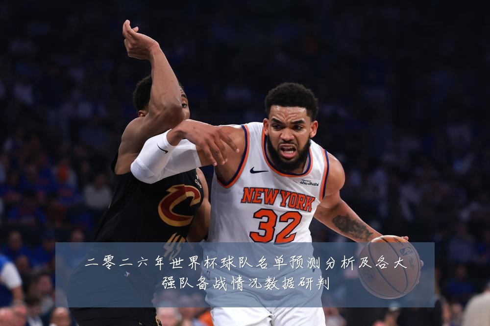 二零二六年世界杯球队名单预测分析及各大强队备战情况数据研判