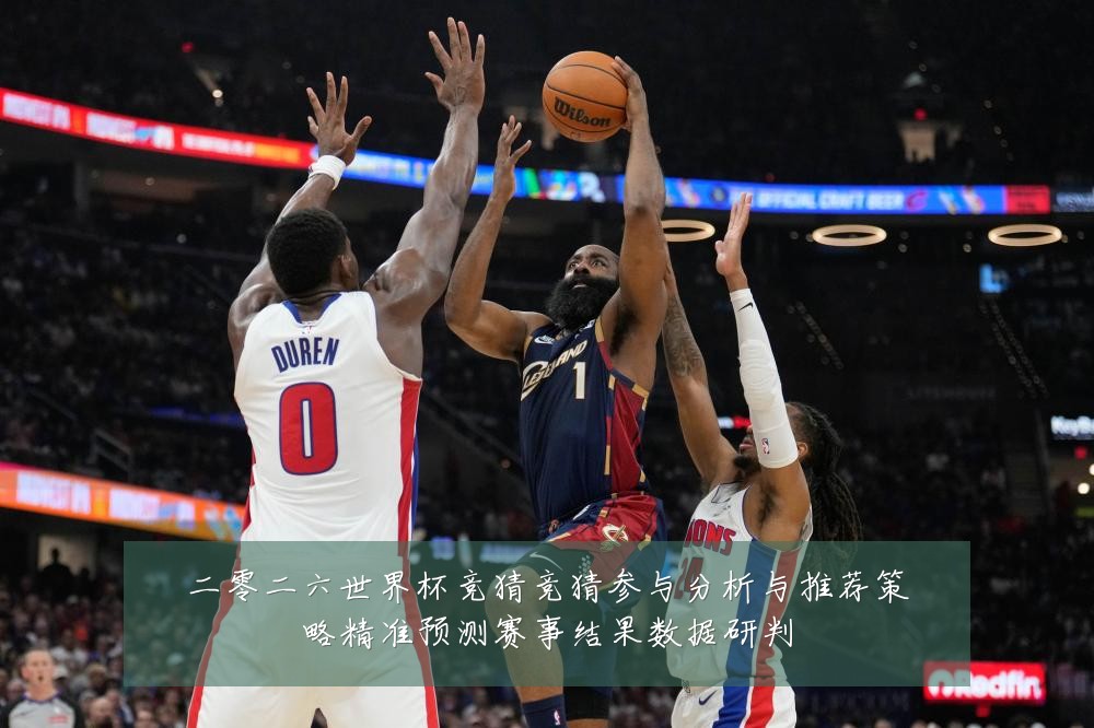 二零二六世界杯竞猜竞猜参与分析与推荐策略精准预测赛事结果数据研判